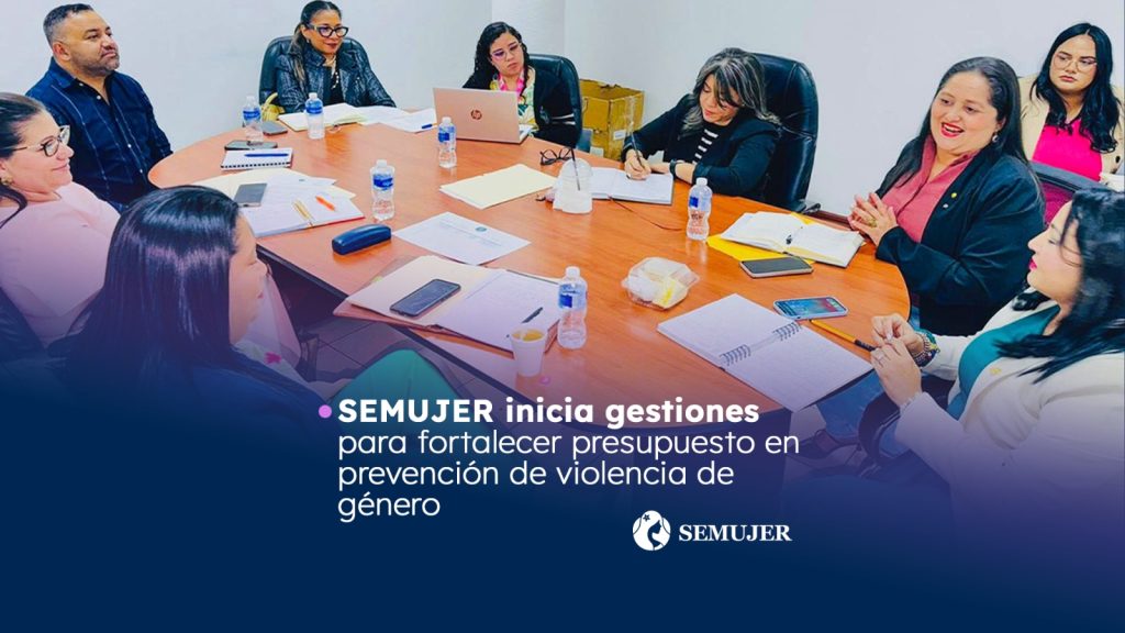 SEMUJER inicia gestiones para fortalecer presupuesto en prevención de violencia de género
