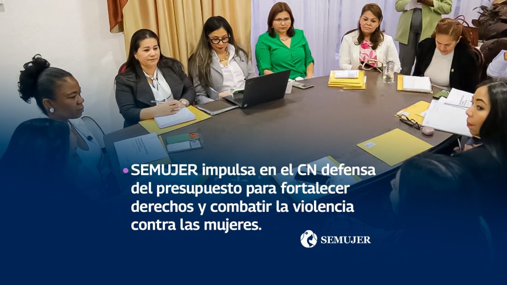 SEMUJER impulsa en el CN defensa del presupuesto para fortalecer derechos y combatir la violencia contra las mujeres