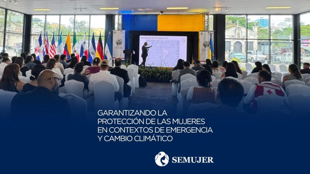 GARANTIZANDO LA PROTECCIÓN DE LAS MUJERES EN CONTEXTOS DE EMERGENCIA Y CAMBIO CLIMÁTICO