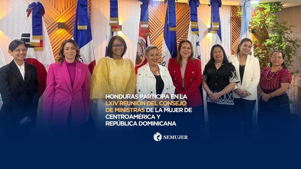 HONDURAS PARTICIPA EN LA LXIV REUNIÓN DEL CONSEJO DE MINISTRAS DE LA MUJER DE CENTROAMÉRICA Y REPÚBLICA DOMINICANA